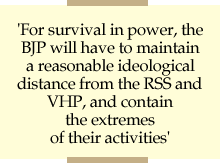 'For survival in power, the BJP will have to maintain a reasonable ideological distance from the RSS and VHP, and contain the extremes of their activities'