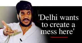 'Delhi wants to create a mess here'